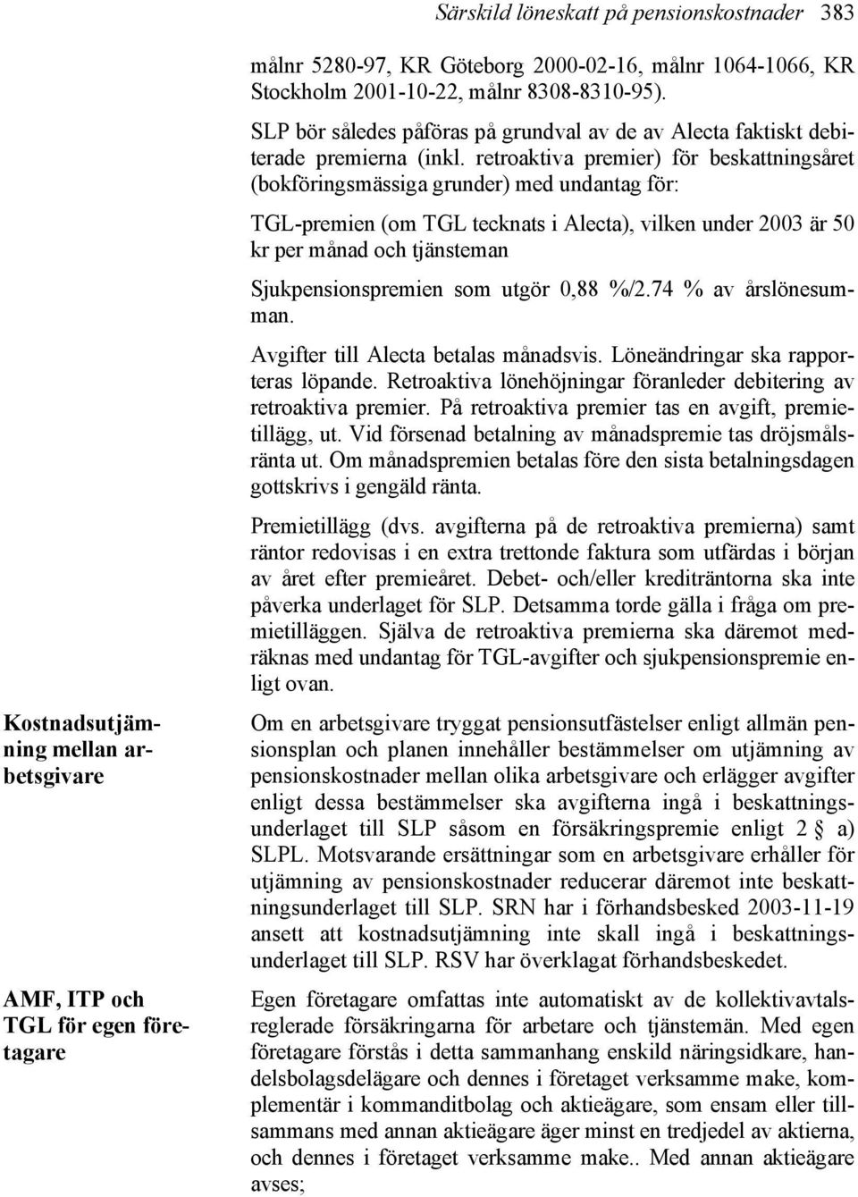 retroaktiva premier) för beskattningsåret (bokföringsmässiga grunder) med undantag för: TGL-premien (om TGL tecknats i Alecta), vilken under 2003 är 50 kr per månad och tjänsteman Sjukpensionspremien