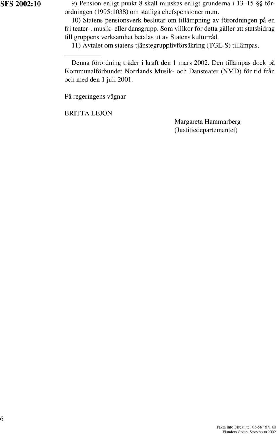 Denna förordning träder i kraft den 1 mars 2002. Den tillämpas dock på Kommunalförbundet Norrlands Musik- och Dansteater (NMD) för tid från och med den 1 juli 2001.