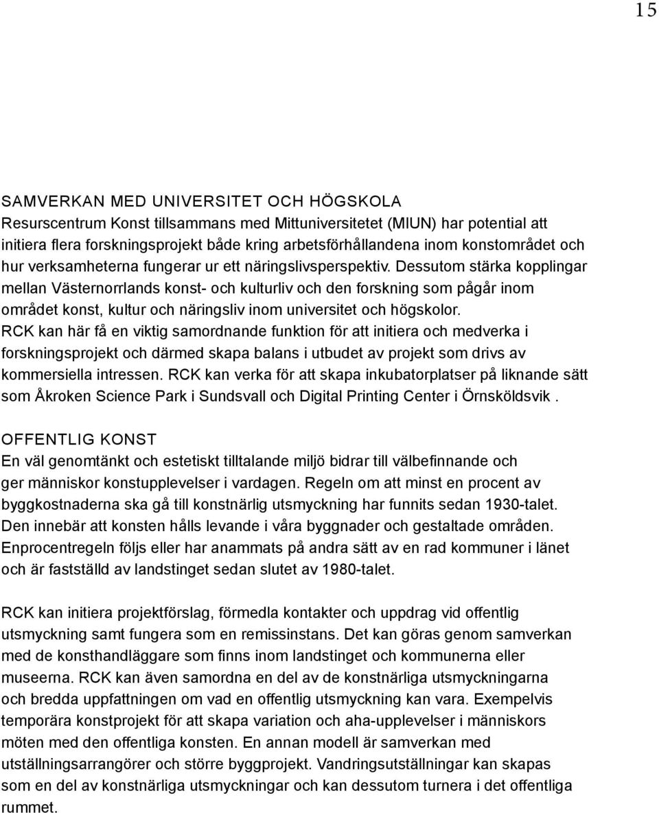 Dessutom stärka kopplingar mellan Västernorrlands konst- och kulturliv och den forskning som pågår inom området konst, kultur och näringsliv inom universitet och högskolor.