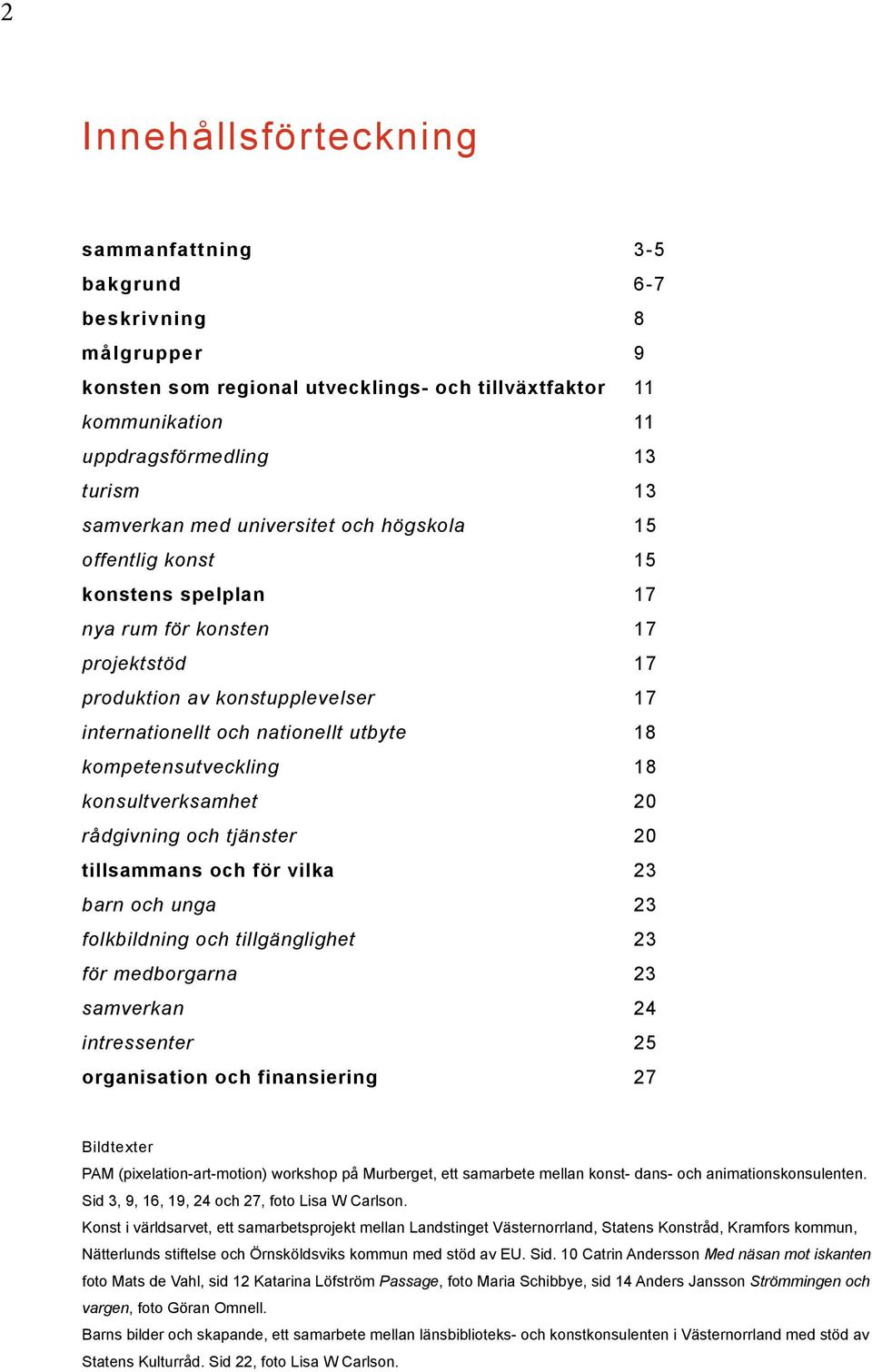 kompetensutveckling 18 konsultverksamhet 20 rådgivning och tjänster 20 tillsammans och för vilka 23 barn och unga 23 folkbildning och tillgänglighet 23 för medborgarna 23 samverkan 24 intressenter 25