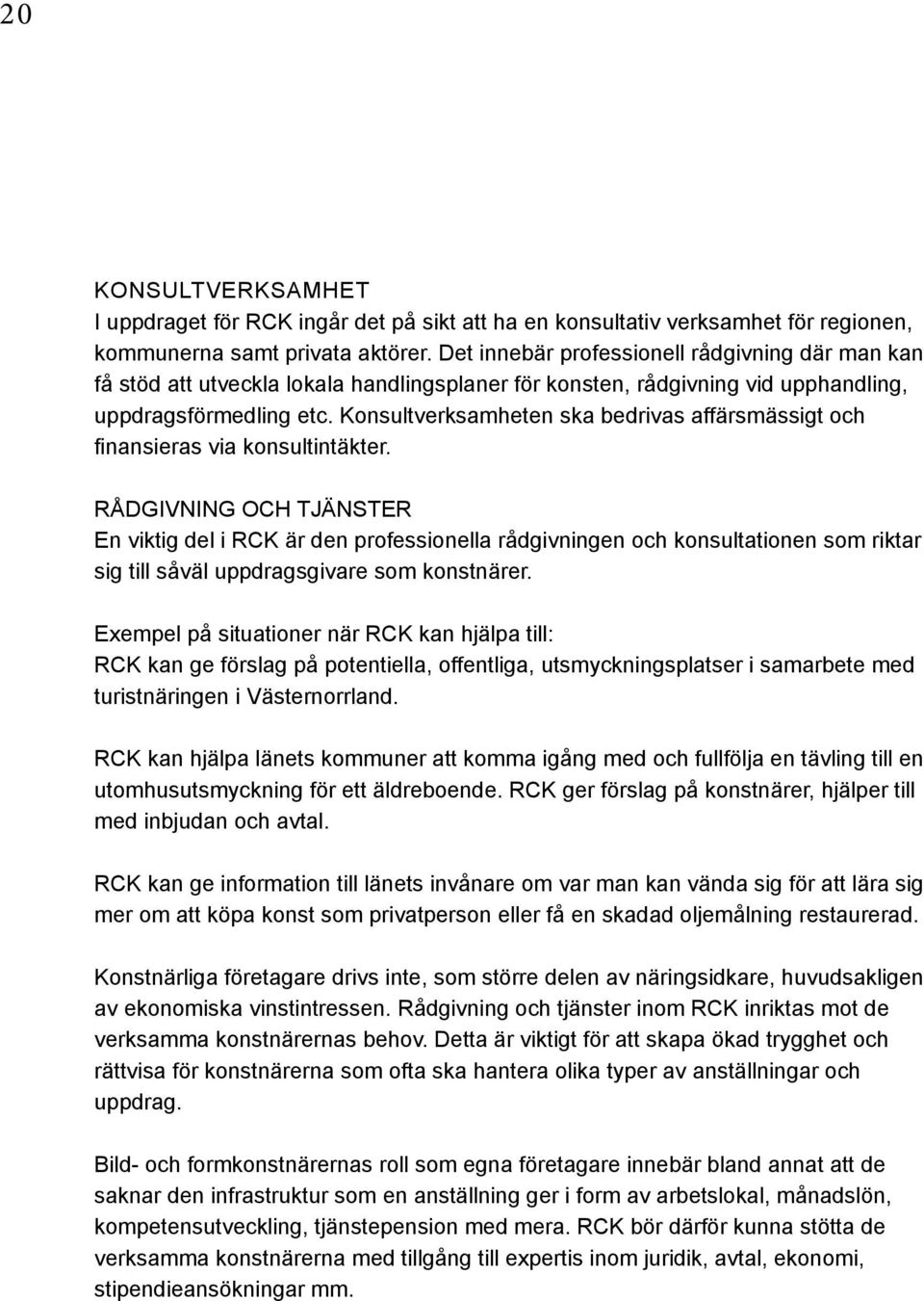 Konsultverksamheten ska bedrivas affärsmässigt och finansieras via konsultintäkter.