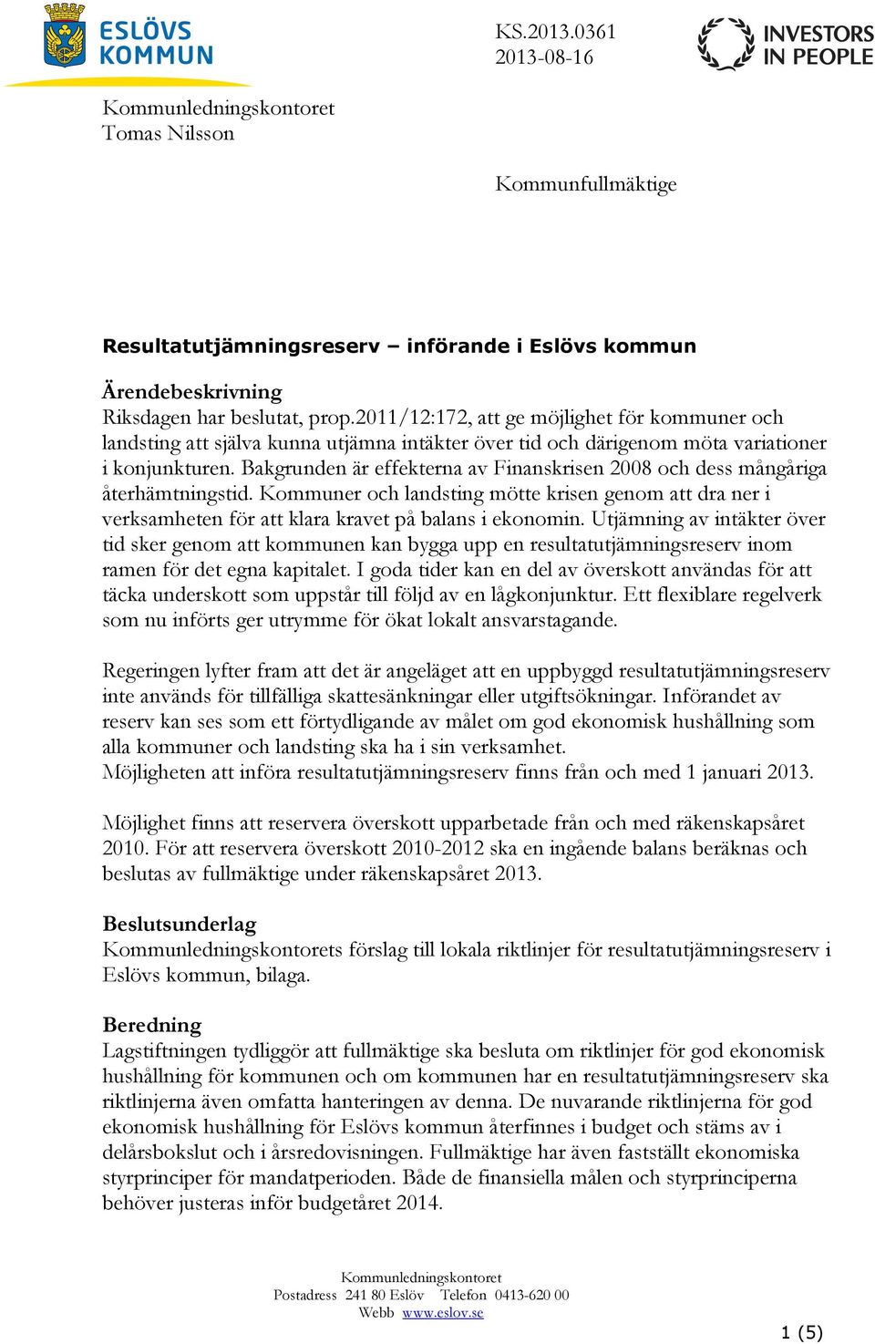 Bakgrunden är effekterna av Finanskrisen 2008 och dess mångåriga återhämtningstid. Kommuner och landsting mötte krisen genom att dra ner i verksamheten för att klara kravet på balans i ekonomin.