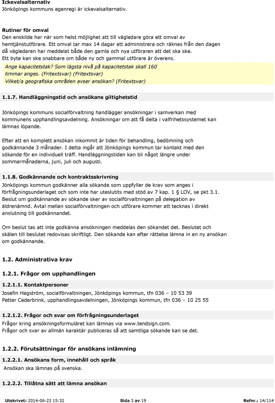 Ett byte kan ske snabbare om både ny och gammal utförare är överens. Ange kapacitetstak? Som lägsta nivå på kapacitetstak skall 160 timmar anges.