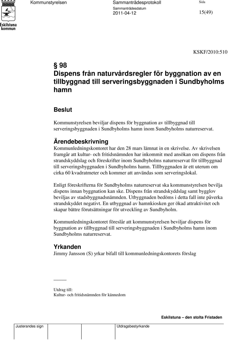 Av skrivelsen framgår att kultur- och fritidsnämnden har inkommit med ansökan om dispens från strandskyddslag och föreskrifter inom Sundbyholms naturreservat för tillbyggnad till serveringsbyggnaden