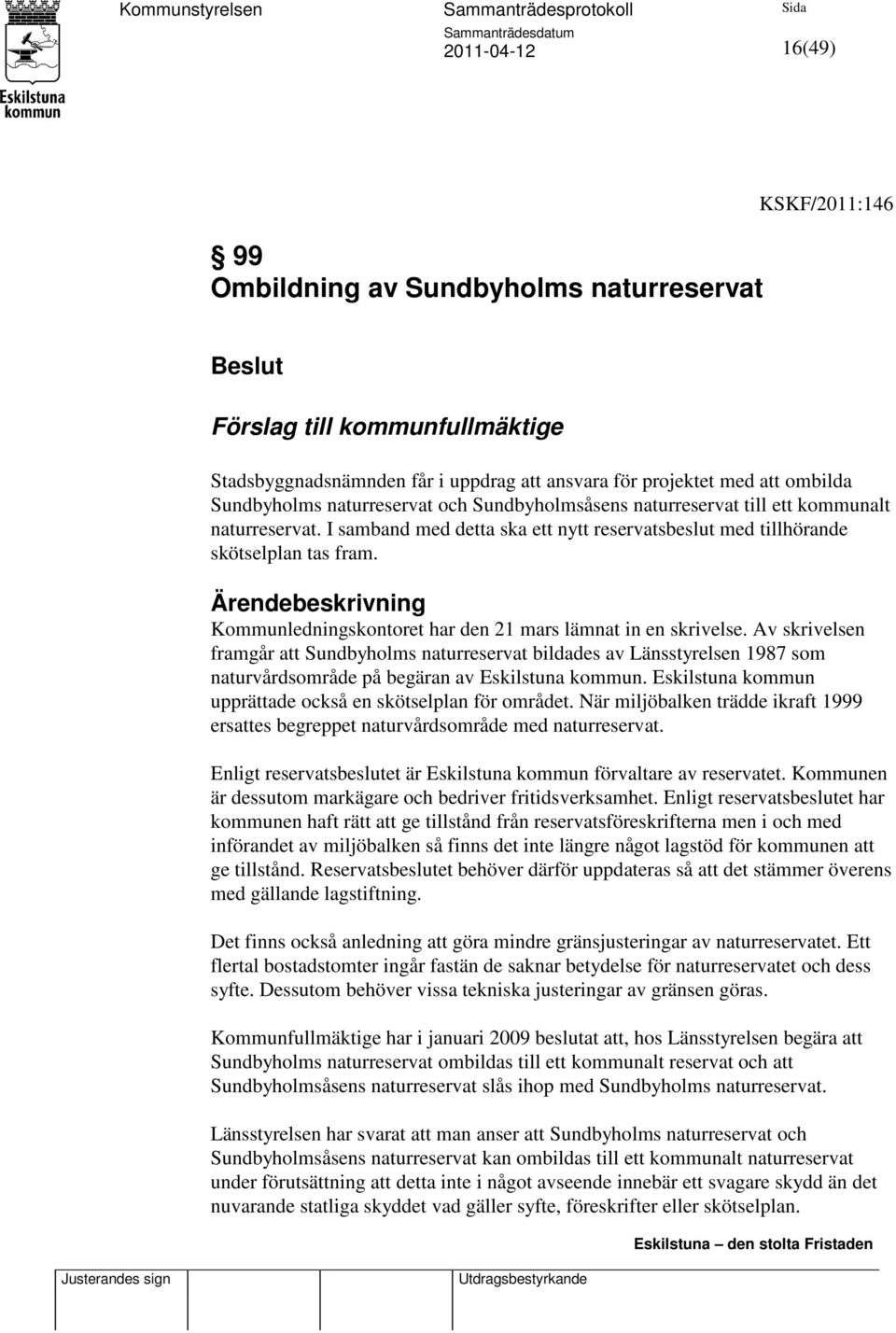 Kommunledningskontoret har den 21 mars lämnat in en skrivelse. Av skrivelsen framgår att Sundbyholms naturreservat bildades av Länsstyrelsen 1987 som naturvårdsområde på begäran av Eskilstuna kommun.