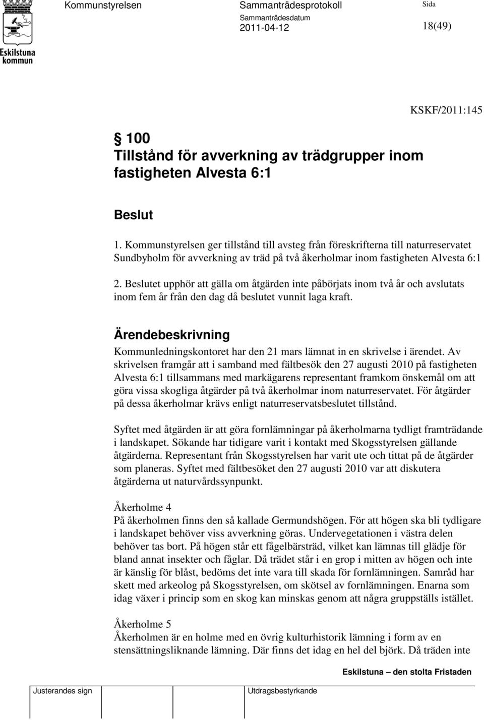 et upphör att gälla om åtgärden inte påbörjats inom två år och avslutats inom fem år från den dag då beslutet vunnit laga kraft.