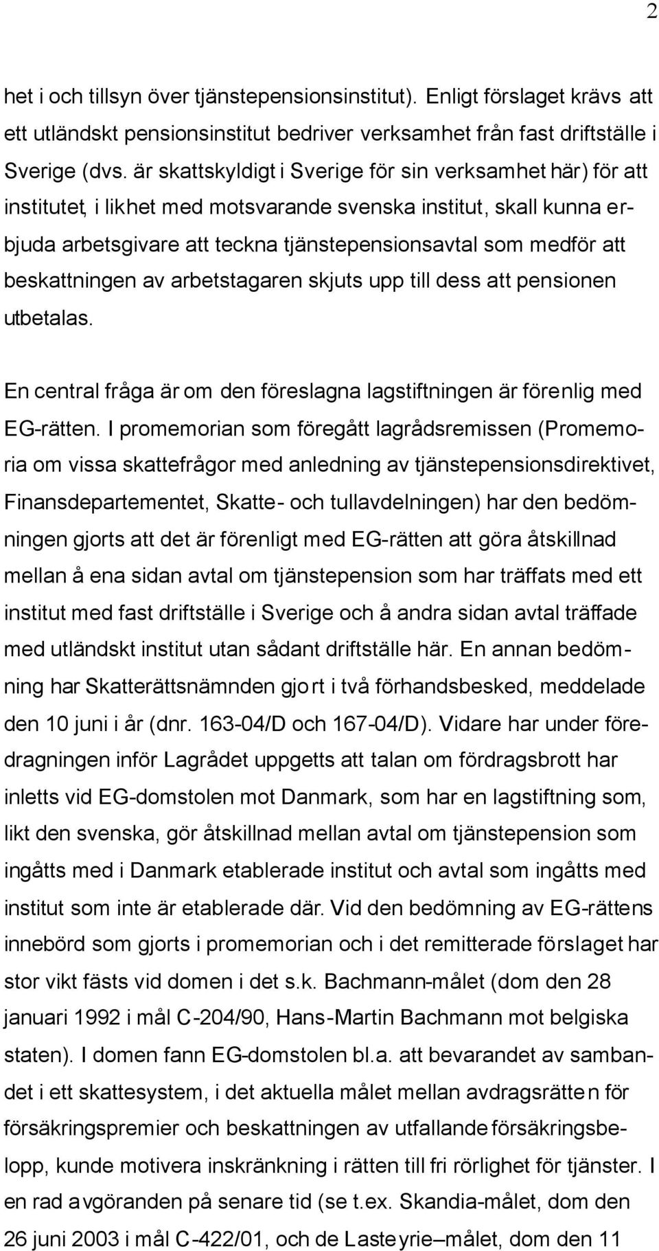 beskattningen av arbetstagaren skjuts upp till dess att pensionen utbetalas. En central fråga är om den föreslagna lagstiftningen är förenlig med EG-rätten.