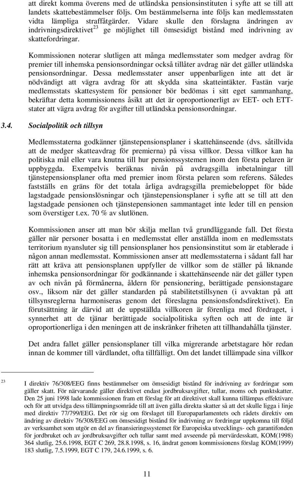 Kommissionen noterar slutligen att många medlemsstater som medger avdrag för premier till inhemska pensionsordningar också tillåter avdrag när det gäller utländska pensionsordningar.