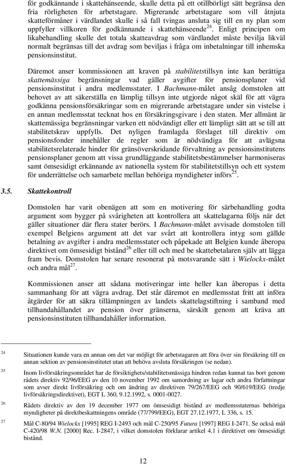 Enligt principen om likabehandling skulle det totala skatteavdrag som värdlandet måste bevilja likväl normalt begränsas till det avdrag som beviljas i fråga om inbetalningar till inhemska