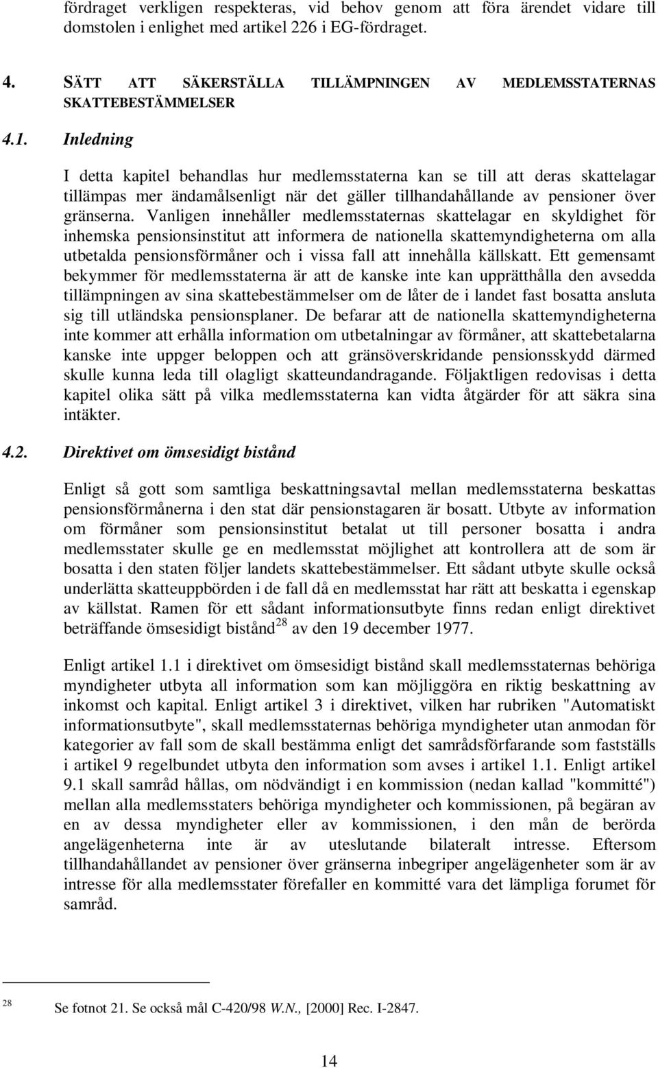 Inledning I detta kapitel behandlas hur medlemsstaterna kan se till att deras skattelagar tillämpas mer ändamålsenligt när det gäller tillhandahållande av pensioner över gränserna.