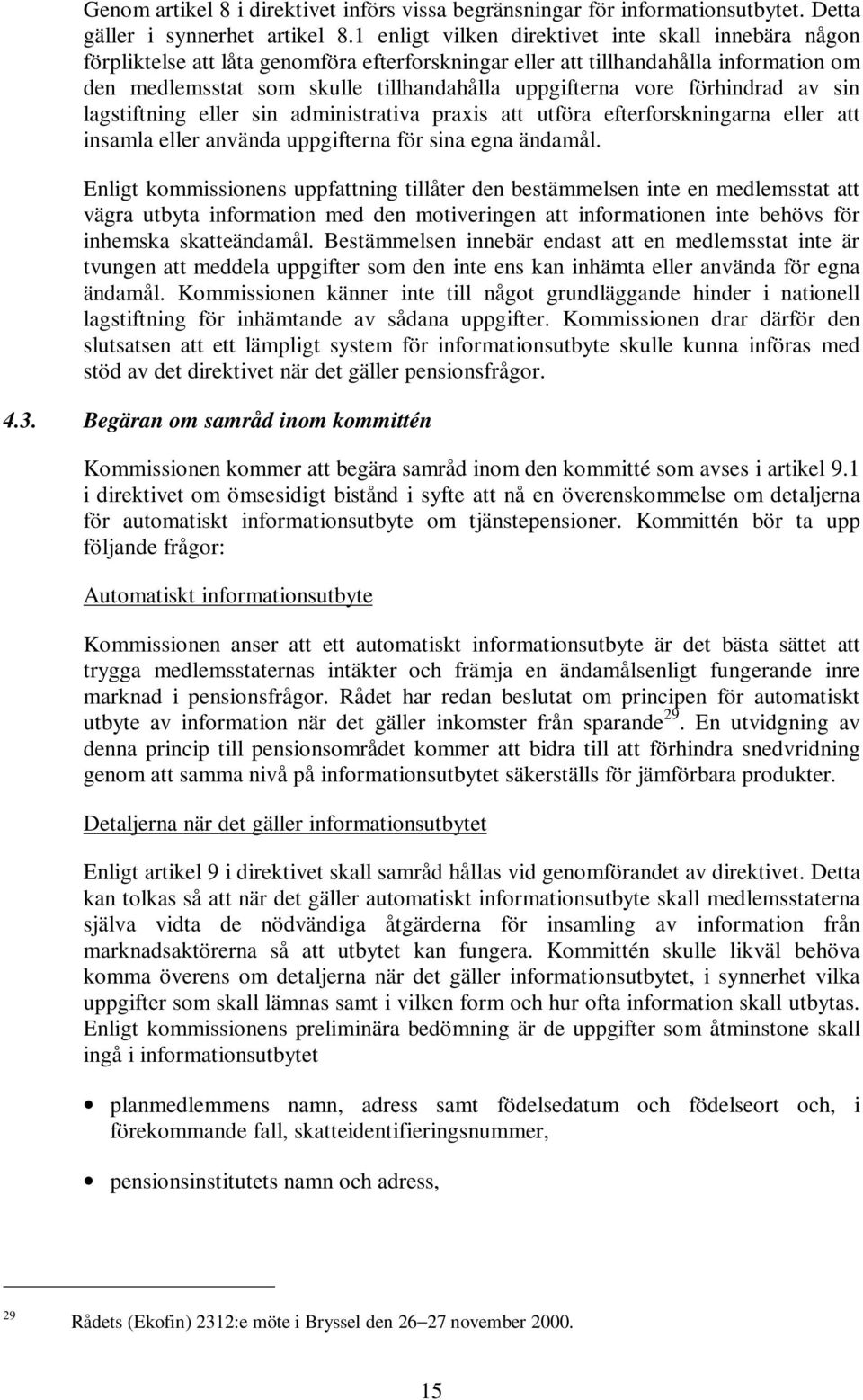 vore förhindrad av sin lagstiftning eller sin administrativa praxis att utföra efterforskningarna eller att insamla eller använda uppgifterna för sina egna ändamål.