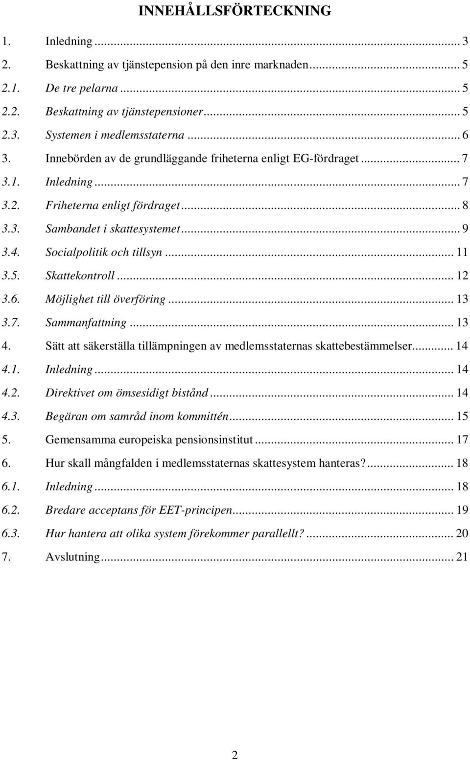 Socialpolitik och tillsyn... 11 3.5. Skattekontroll... 12 3.6. Möjlighet till överföring... 13 3.7. Sammanfattning... 13 4. Sätt att säkerställa tillämpningen av medlemsstaternas skattebestämmelser.