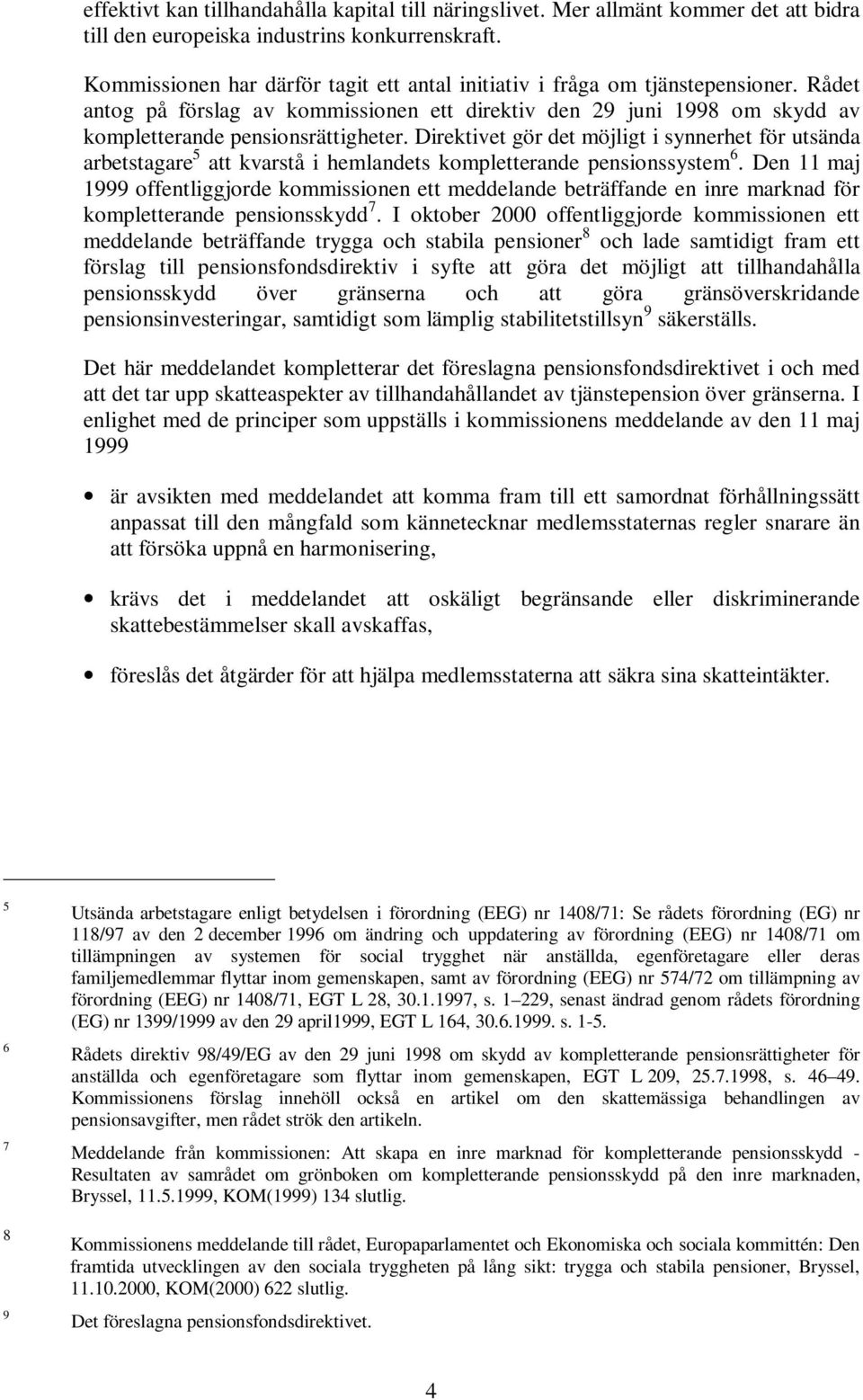 Direktivet gör det möjligt i synnerhet för utsända arbetstagare 5 att kvarstå i hemlandets kompletterande pensionssystem 6.