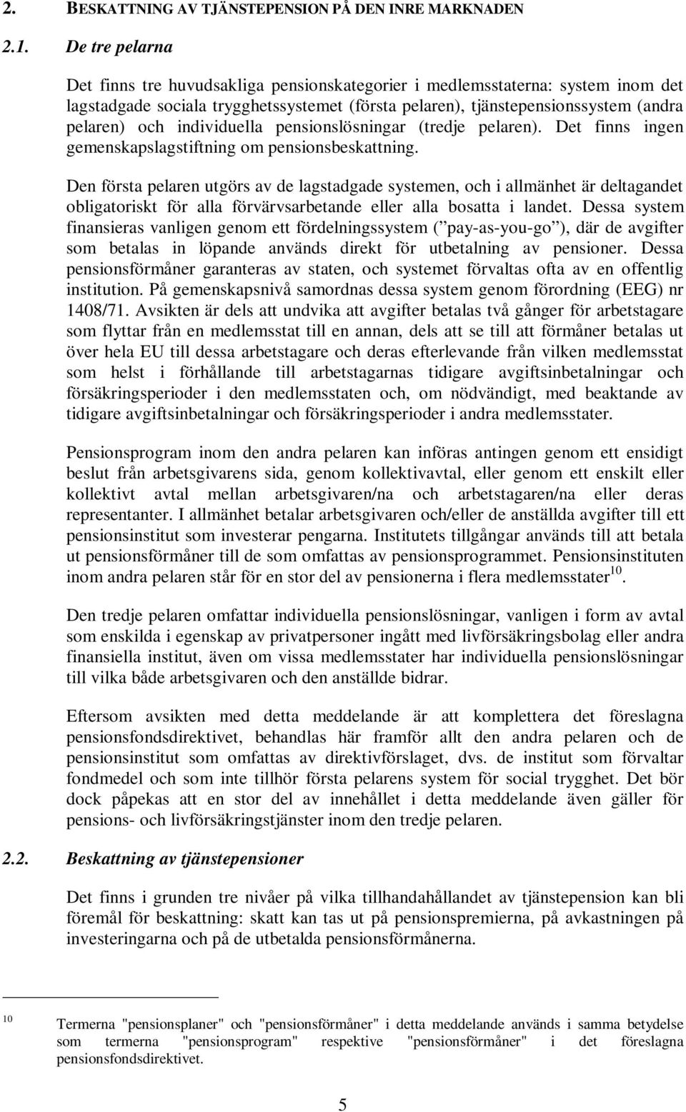 individuella pensionslösningar (tredje pelaren). Det finns ingen gemenskapslagstiftning om pensionsbeskattning.