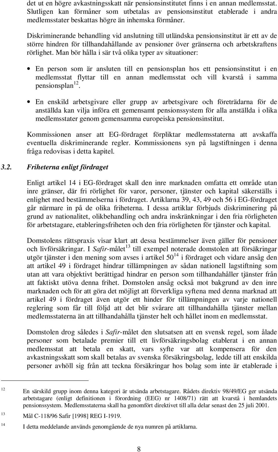 Diskriminerande behandling vid anslutning till utländska pensionsinstitut är ett av de större hindren för tillhandahållande av pensioner över gränserna och arbetskraftens rörlighet.