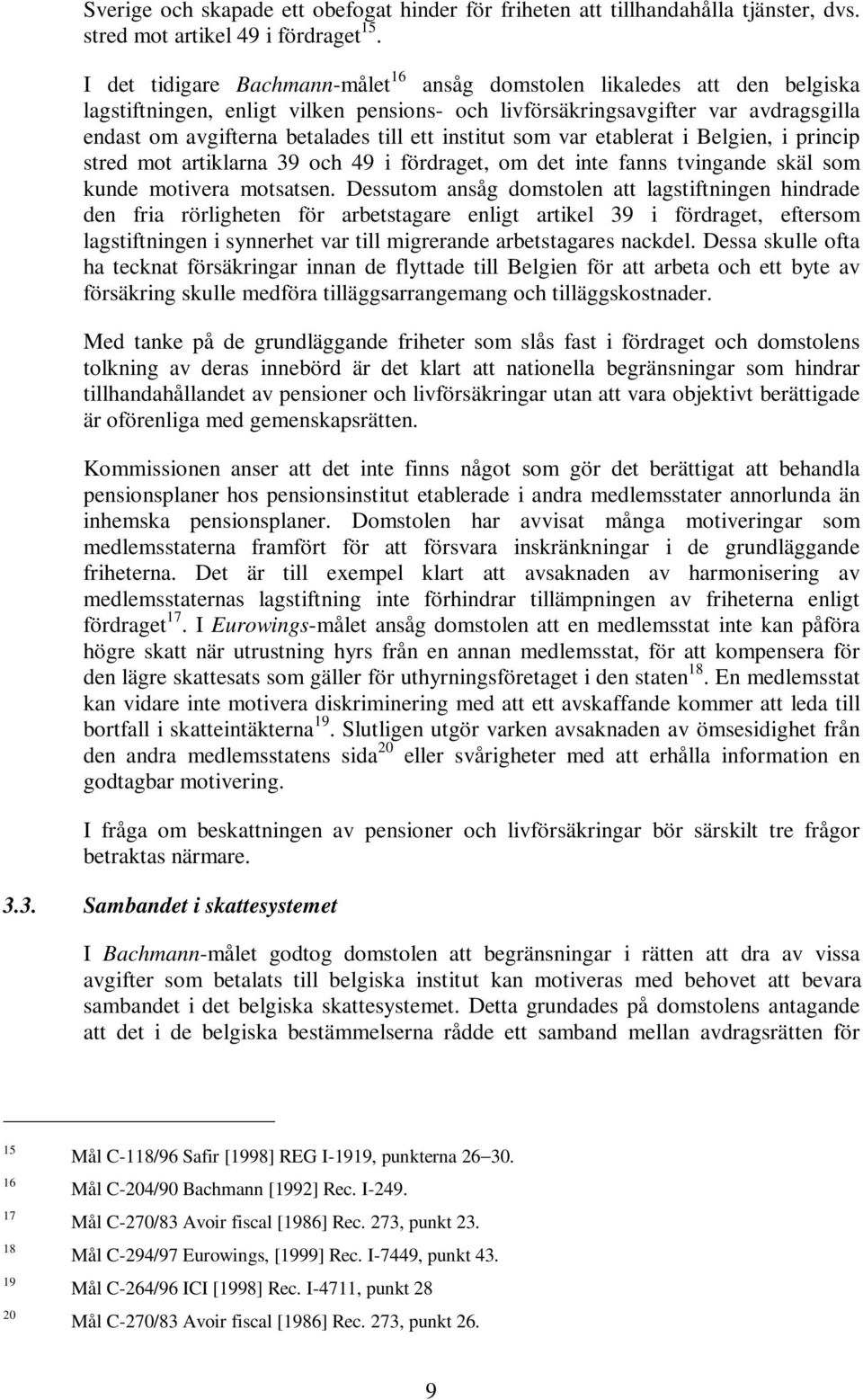 institut som var etablerat i Belgien, i princip stred mot artiklarna 39 och 49 i fördraget, om det inte fanns tvingande skäl som kunde motivera motsatsen.