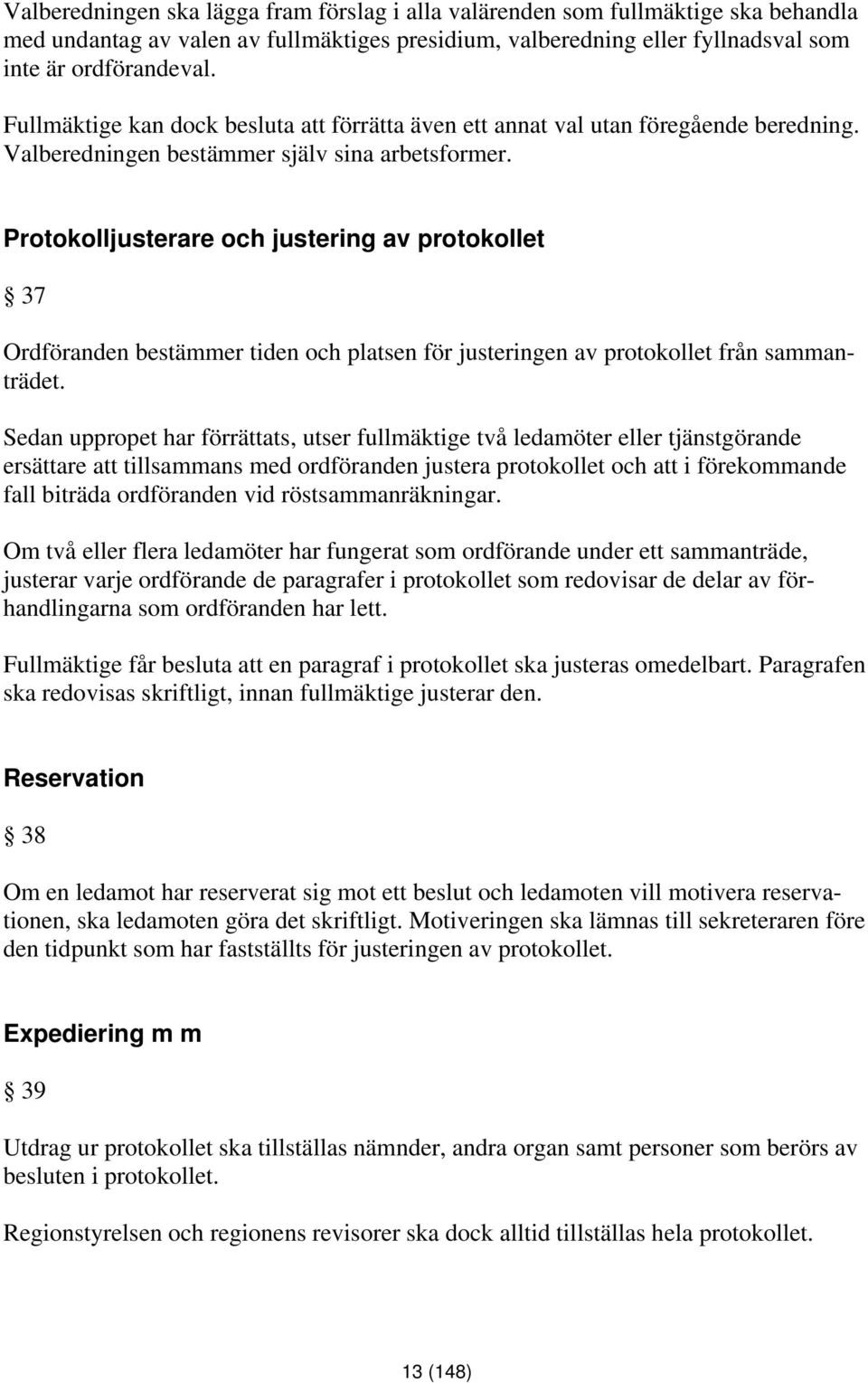 Protokolljusterare och justering av protokollet 37 Ordföranden bestämmer tiden och platsen för justeringen av protokollet från sammanträdet.