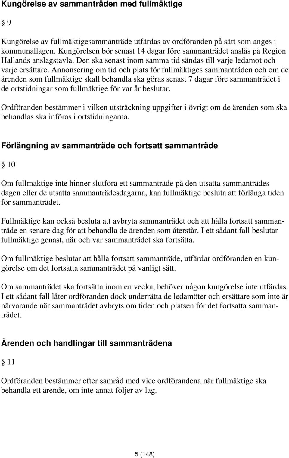 Annonsering om tid och plats för fullmäktiges sammanträden och om de ärenden som fullmäktige skall behandla ska göras senast 7 dagar före sammanträdet i de ortstidningar som fullmäktige för var år