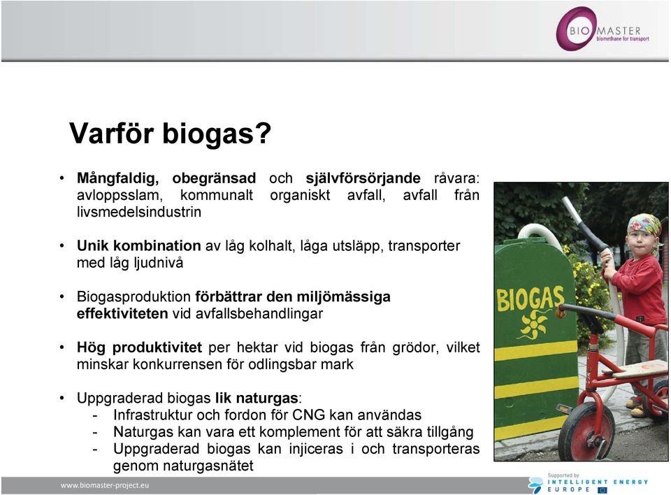 kolhalt, låga utsläpp, transporter med låg ljudnivå Biogasproduktion förbättrar den miljömässiga effektiviteten vid avfallsbehandlingar Hög produktivitet