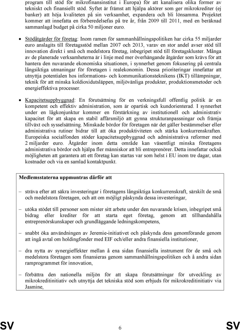 Projektet kommer att innefatta en förberedelsefas på tre år, från 2009 till 2011, med en beräknad sammanlagd budget på cirka 50 miljoner euro.