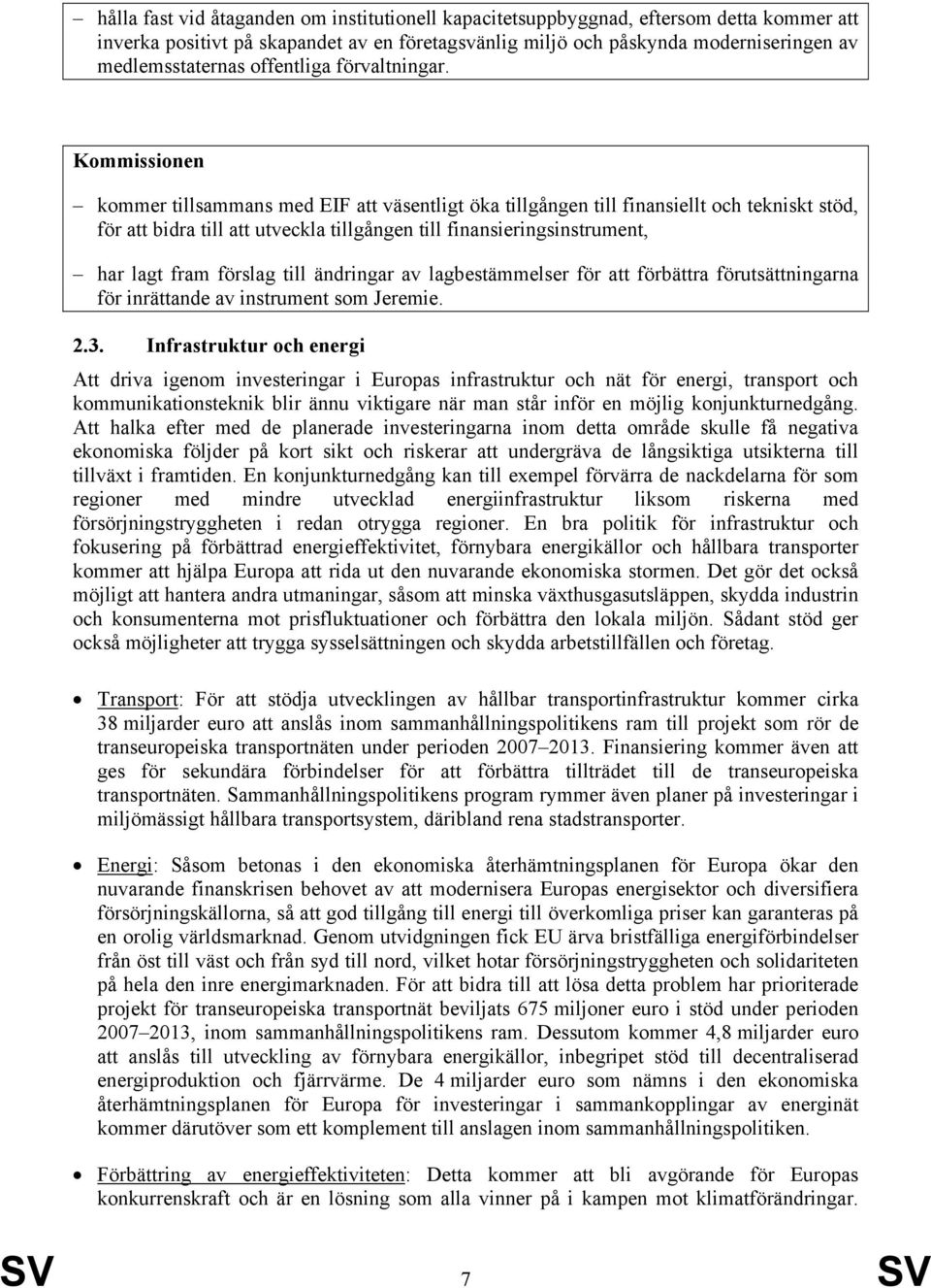 N Kommissionen kommer tillsammans med EIF att väsentligt öka tillgången till finansiellt och tekniskt stöd, för att bidra till att utveckla tillgången till finansieringsinstrument, har lagt fram