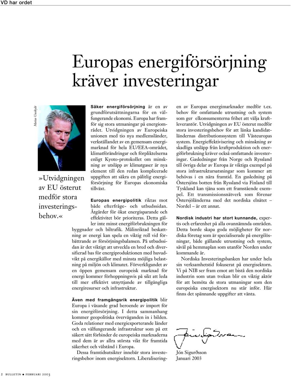 Utvidgningen av Europeiska unionen med tio nya medlemsländer, verkställandet av en gemensam energimarknad för hela EU/EEA-området, klimatförändringar och förpliktelserna enligt Kyoto-protokollet om