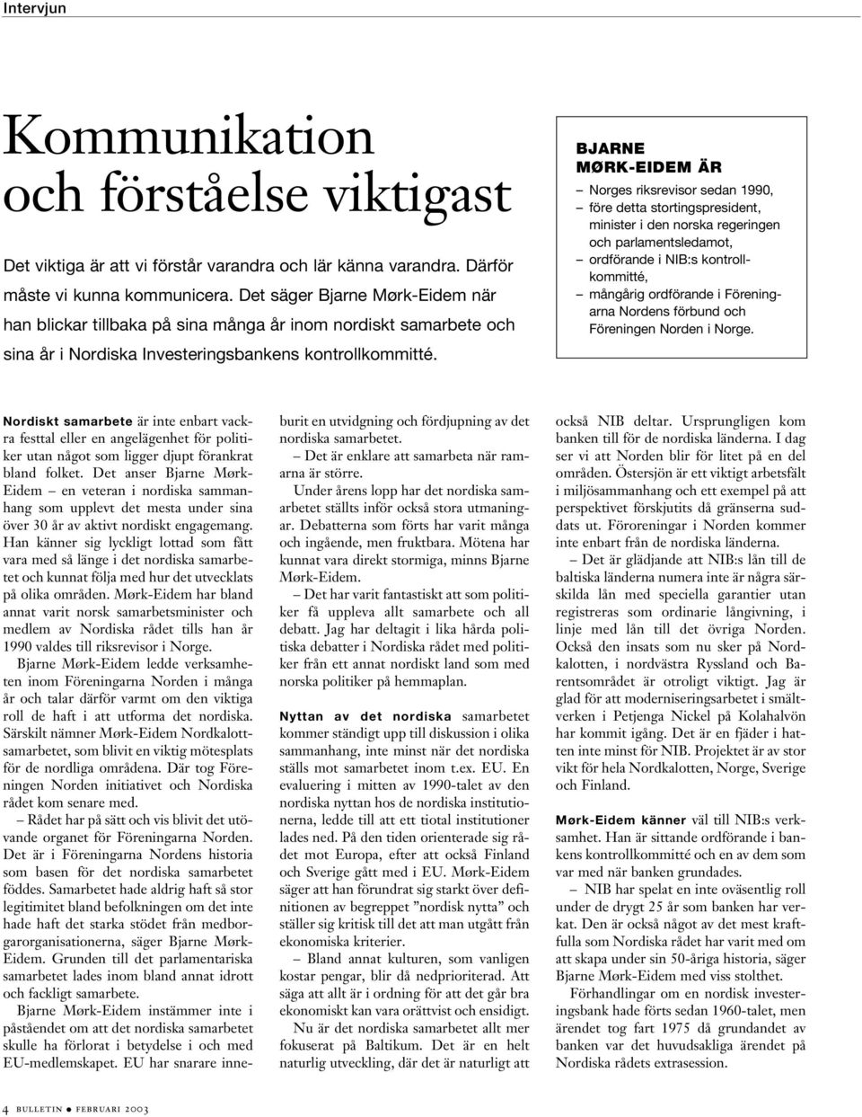 BJARNE MØRK-EIDEM ÄR Norges riksrevisor sedan 1990, före detta stortingspresident, minister i den norska regeringen och parlamentsledamot, ordförande i NIB:s kontrollkommitté, mångårig ordförande i