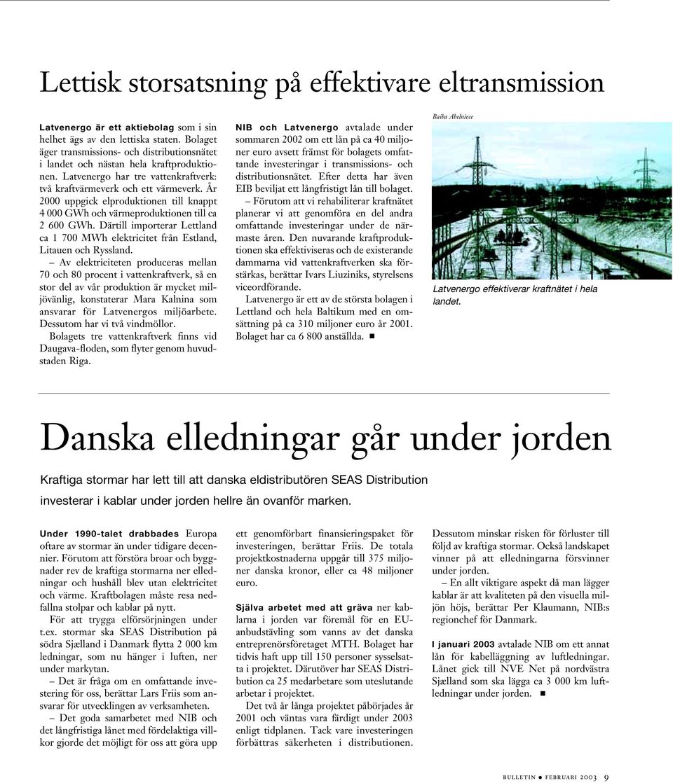 År 2000 uppgick elproduktionen till knappt 4 000 GWh och värmeproduktionen till ca 2 600 GWh. Därtill importerar Lettland ca 1 700 MWh elektricitet från Estland, Litauen och Ryssland.