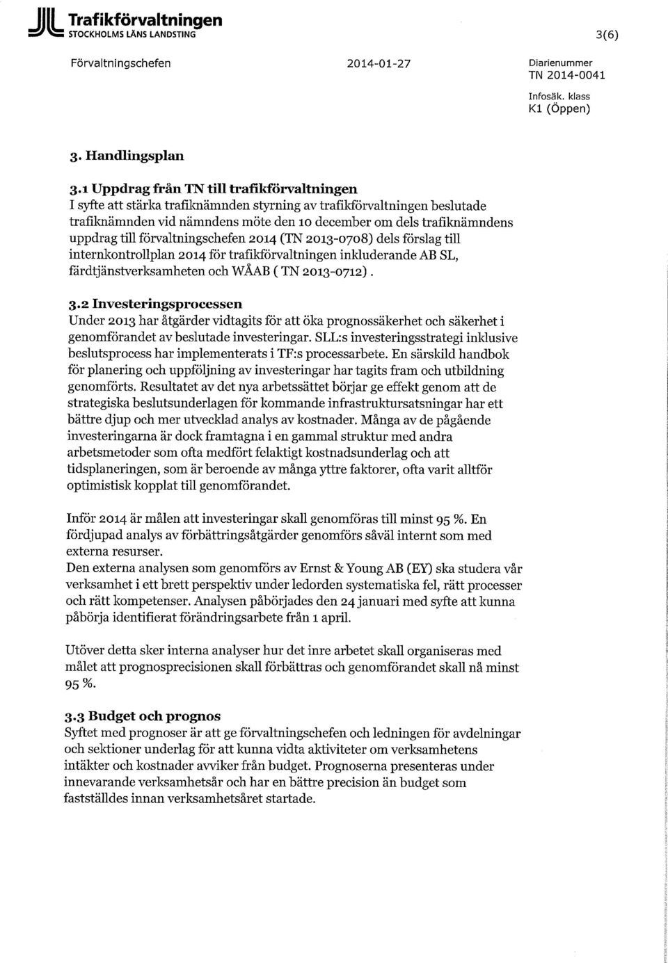 till förvaltningschefen 2014 (TN 2013-0708) dels förslag till internkontrollplan 2014 för trafikförvaltningen inkluderande AB SL, färdtjänstverksamheten och WÅAB ( TN 2013-0712). 3.