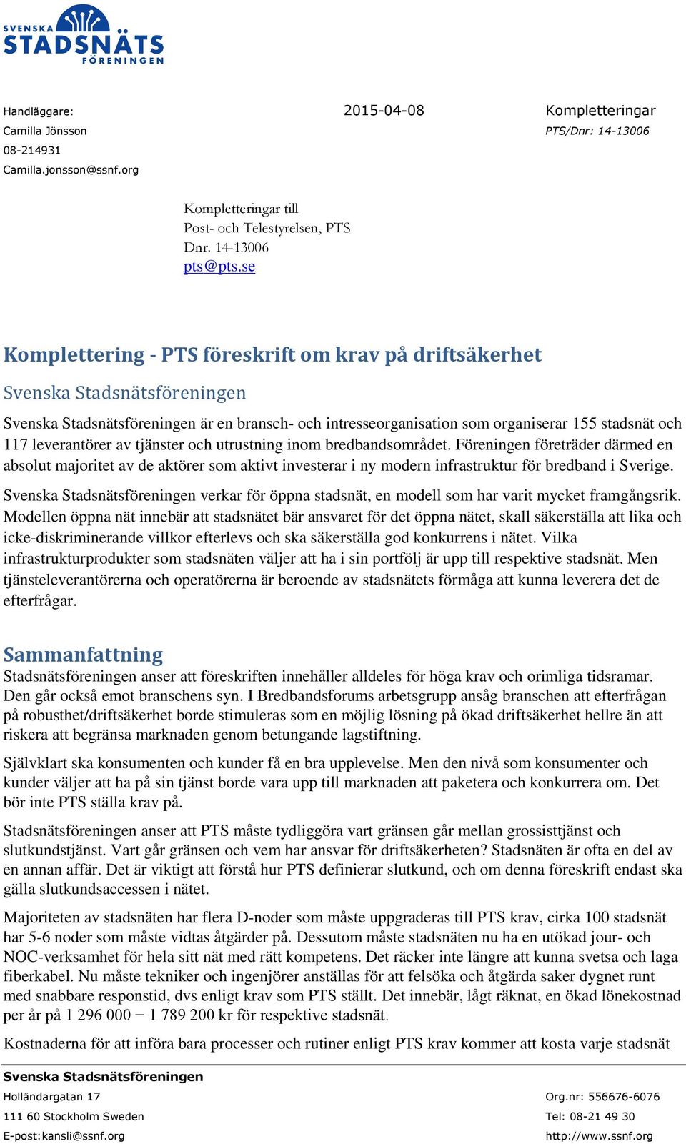 leverantörer av tjänster och utrustning inom bredbandsområdet. Föreningen företräder därmed en absolut majoritet av de aktörer som aktivt investerar i ny modern infrastruktur för bredband i Sverige.