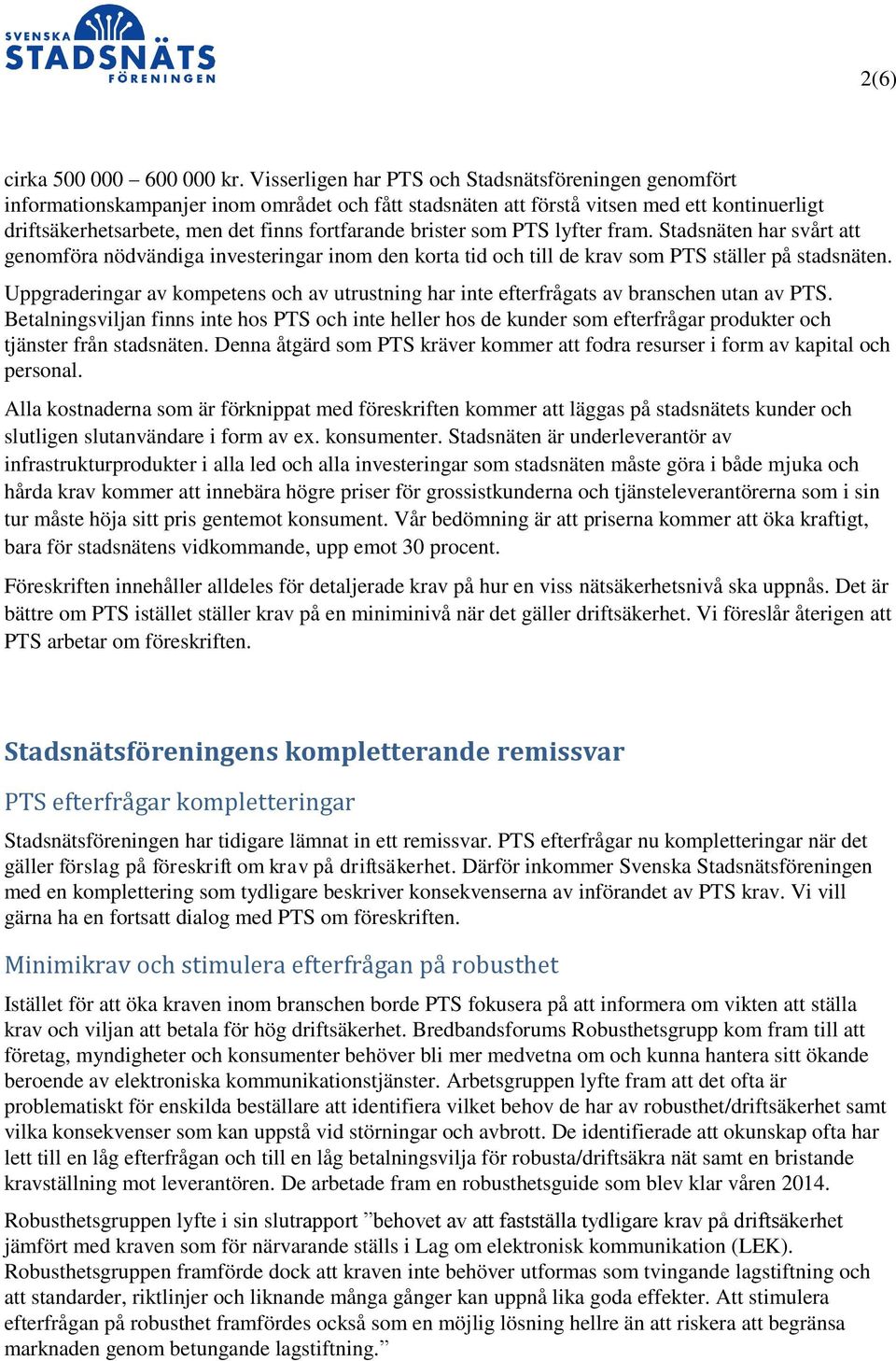 brister som PTS lyfter fram. Stadsnäten har svårt att genomföra nödvändiga investeringar inom den korta tid och till de krav som PTS ställer på stadsnäten.