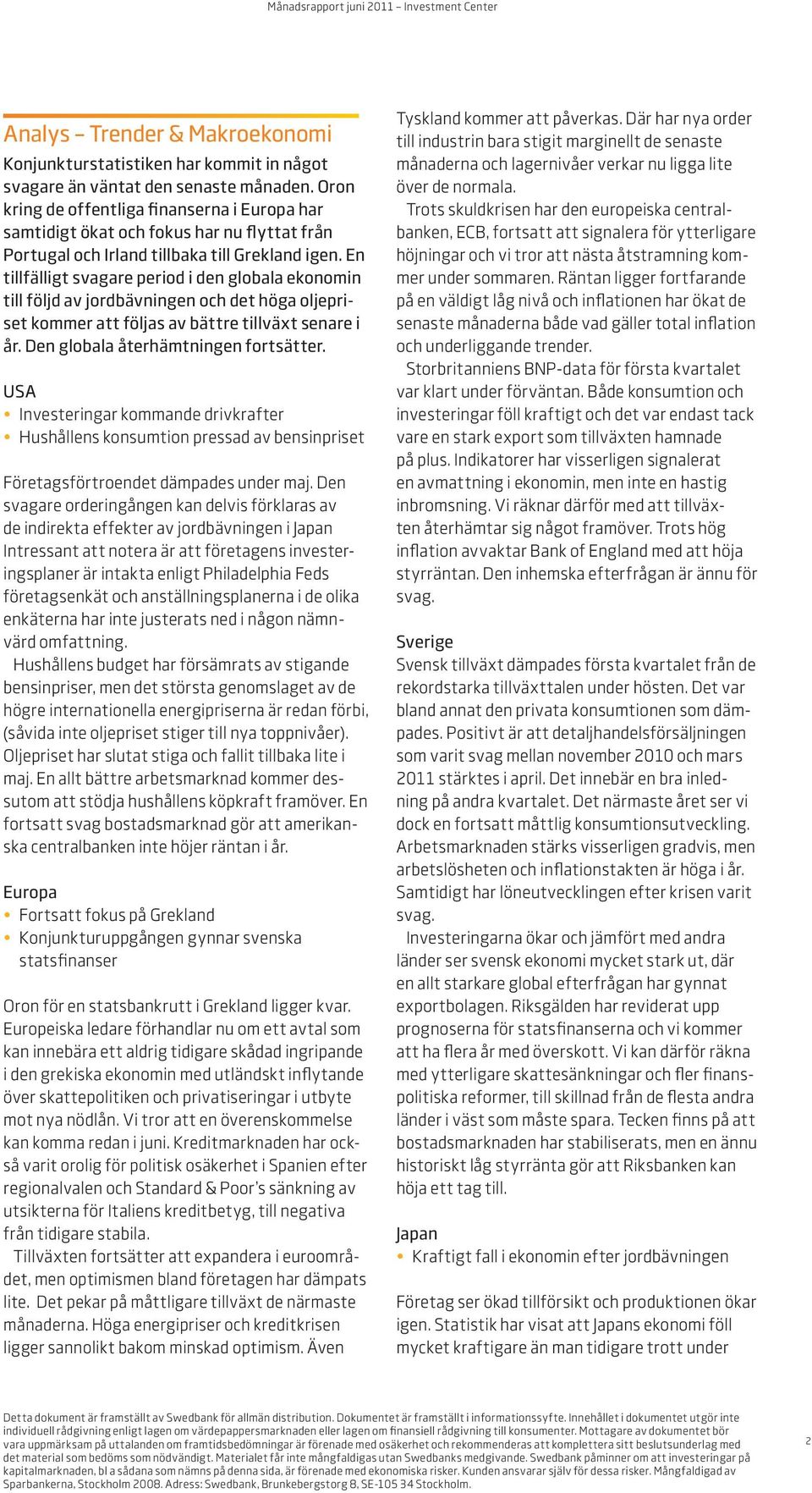 En tillfälligt svagare period i den globala ekonomin till följd av jordbävningen och det höga oljepriset kommer att följas av bättre tillväxt senare i år. Den globala återhämtningen fortsätter.