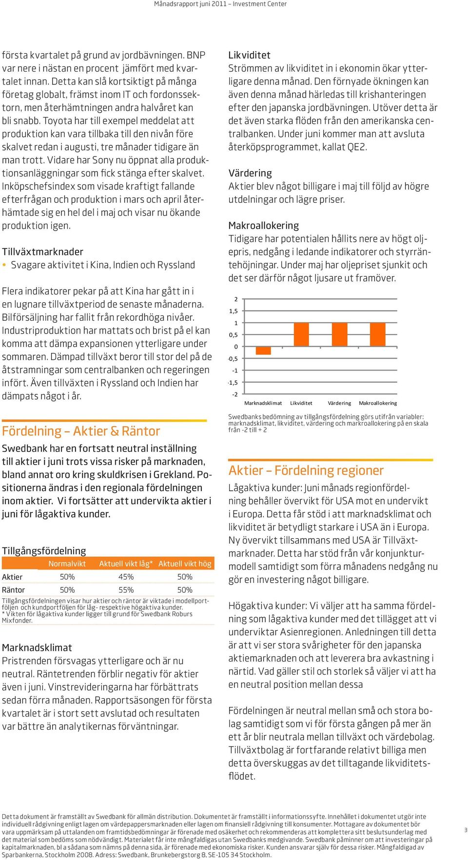 Toyota har till exempel meddelat att produktion kan vara tillbaka till den nivån före skalvet redan i augusti, tre månader tidigare än man trott.