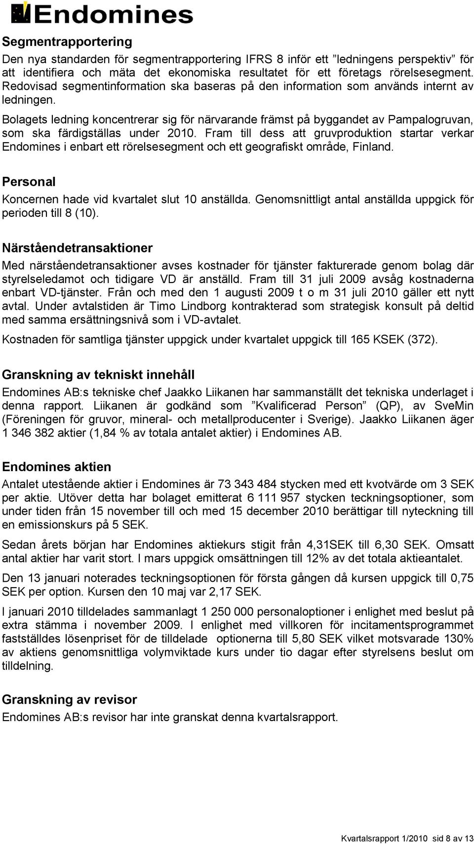 Bolagets ledning koncentrerar sig för närvarande främst på byggandet av Pampalogruvan, som ska färdigställas under 2010.