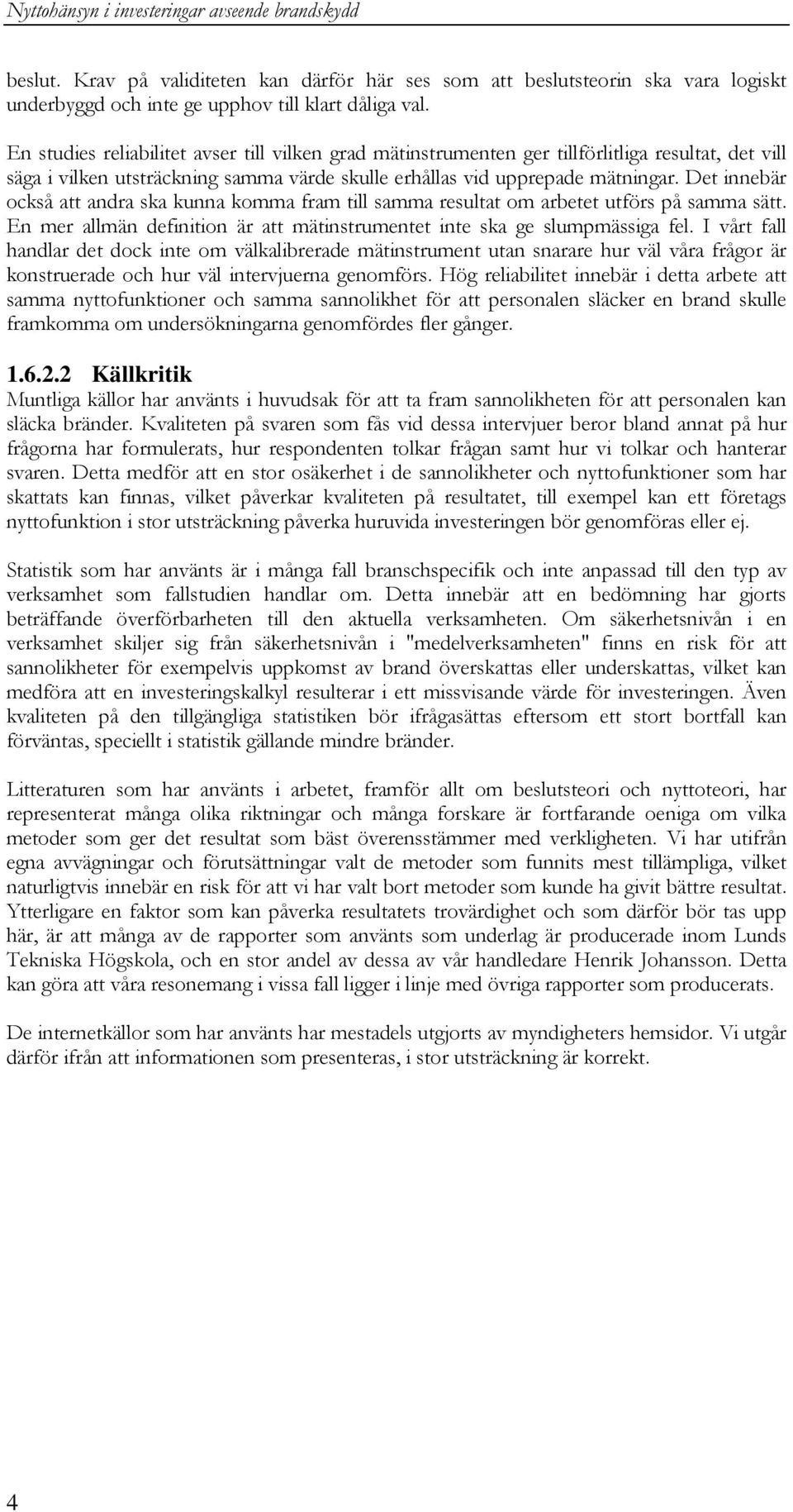 Det innebär också att andra ska kunna komma fram till samma resultat om arbetet utförs på samma sätt. En mer allmän definition är att mätinstrumentet inte ska ge slumpmässiga fel.