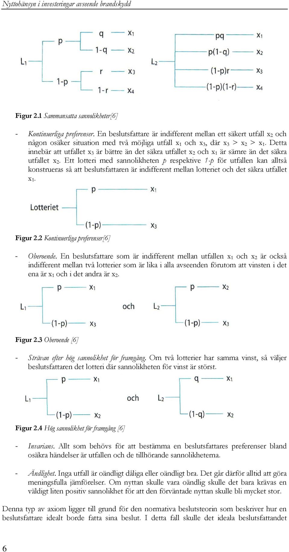 Detta innebär att utfallet x 3 är bättre än det säkra utfallet x 2 och x 1 är sämre än det säkra utfallet x 2.