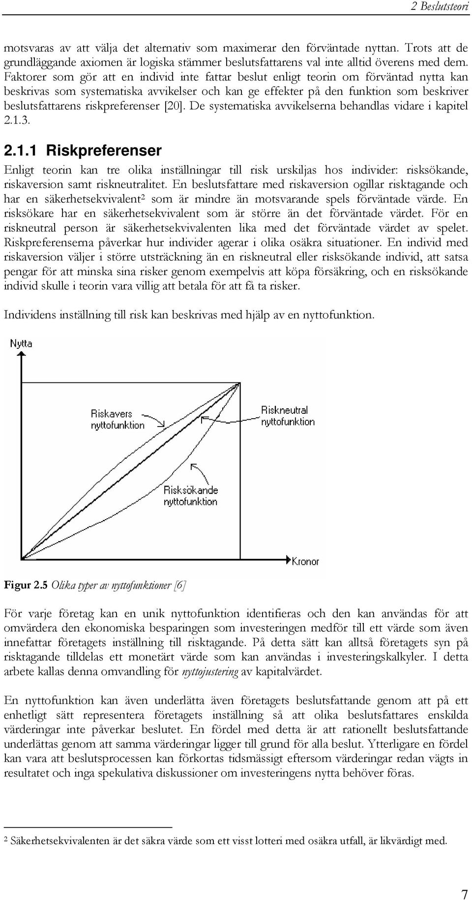 riskpreferenser [20]. De systematiska avvikelserna behandlas vidare i kapitel 2.1.