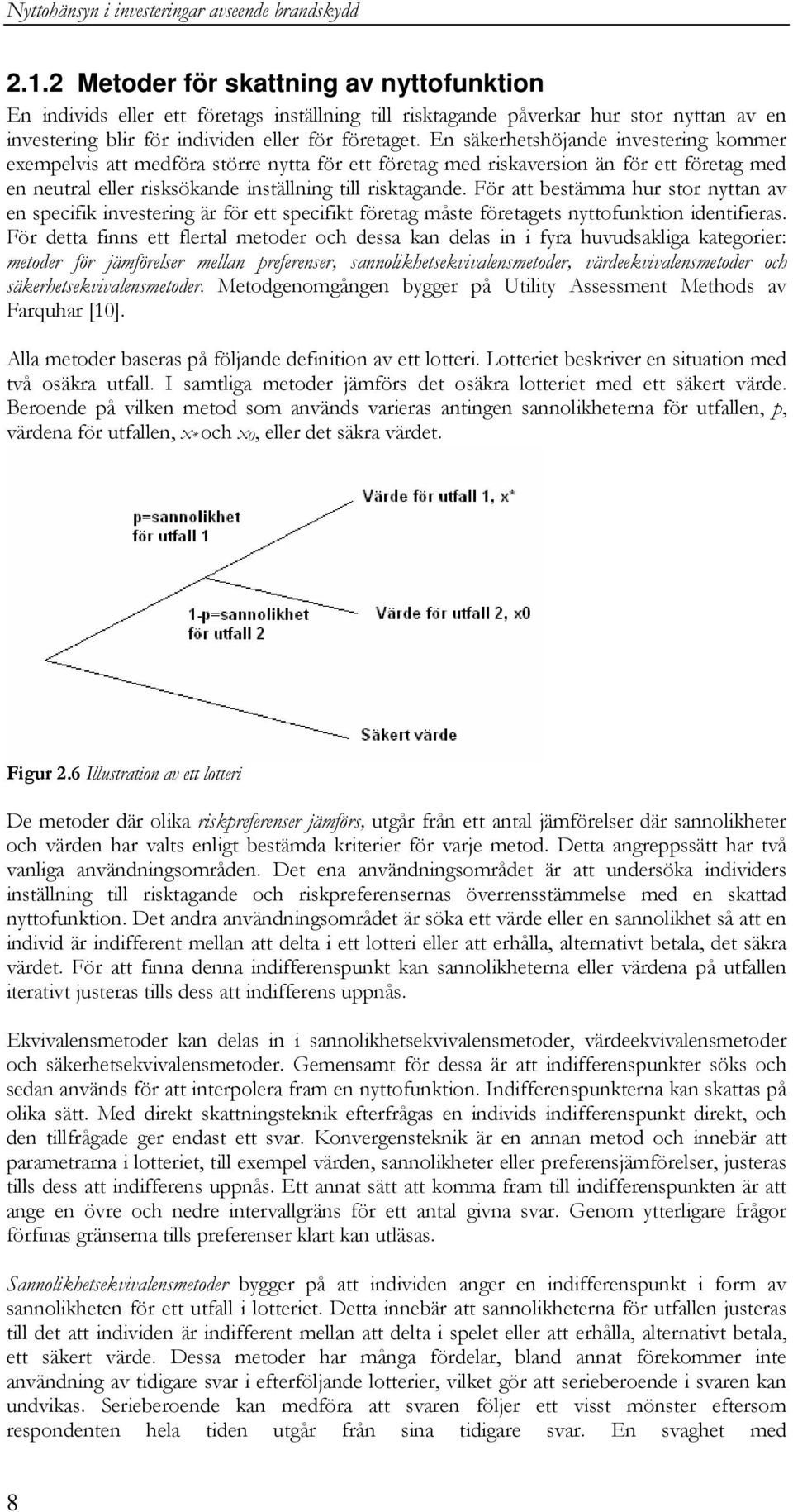 En säkerhetshöjande investering kommer exempelvis att medföra större nytta för ett företag med riskaversion än för ett företag med en neutral eller risksökande inställning till risktagande.