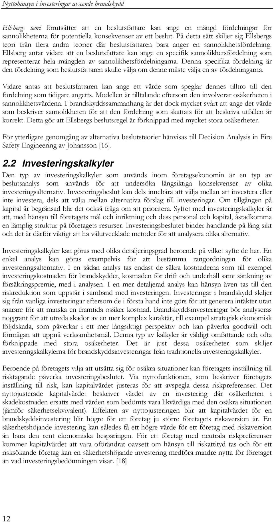 Ellsberg antar vidare att en beslutsfattare kan ange en specifik sannolikhetsfördelning som representerar hela mängden av sannolikhetsfördelningarna.