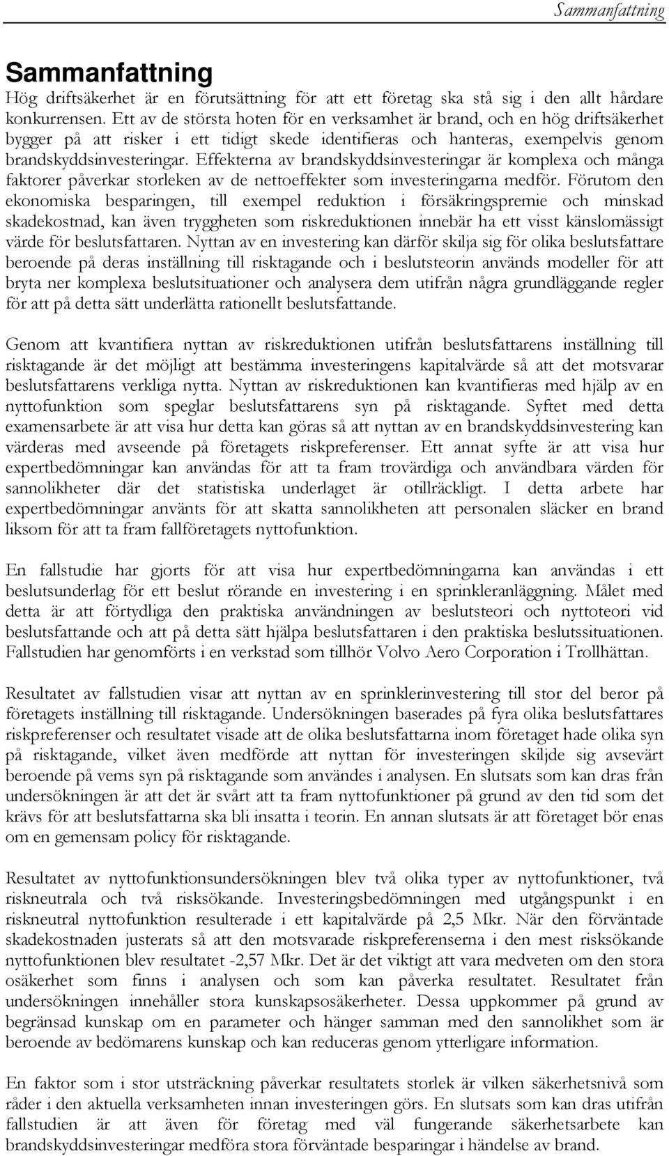 Effekterna av brandskyddsinvesteringar är komplexa och många faktorer påverkar storleken av de nettoeffekter som investeringarna medför.