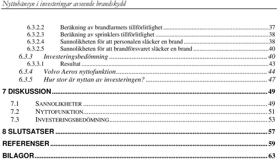 .. 40 6.3.3.1 Resultat...43 6.3.4 Volvo Aeros nyttofunktion... 44 6.3.5 Hur stor är nyttan av investeringen?... 47 7 DISKUSSION... 49 7.