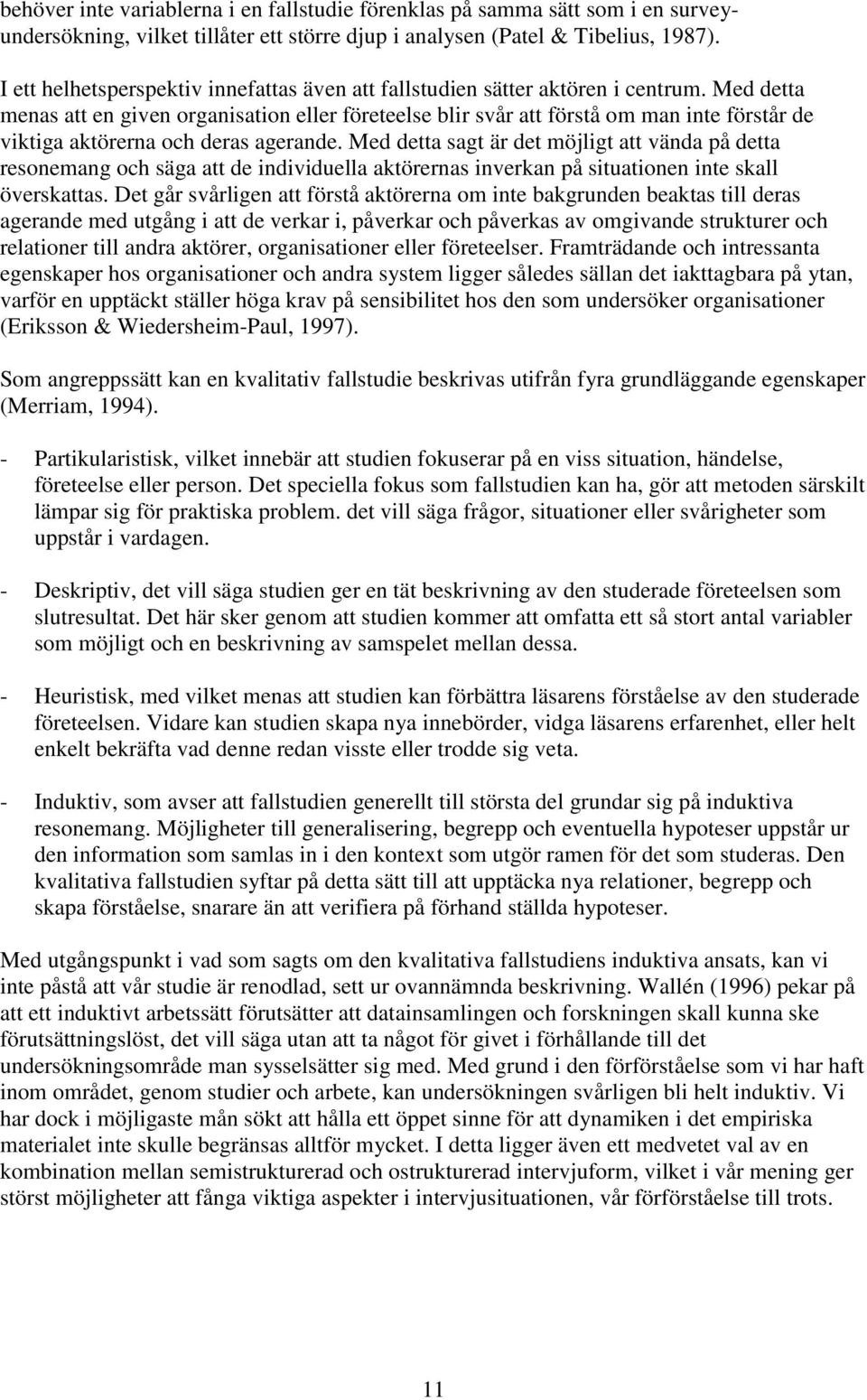 Med detta menas att en given organisation eller företeelse blir svår att förstå om man inte förstår de viktiga aktörerna och deras agerande.