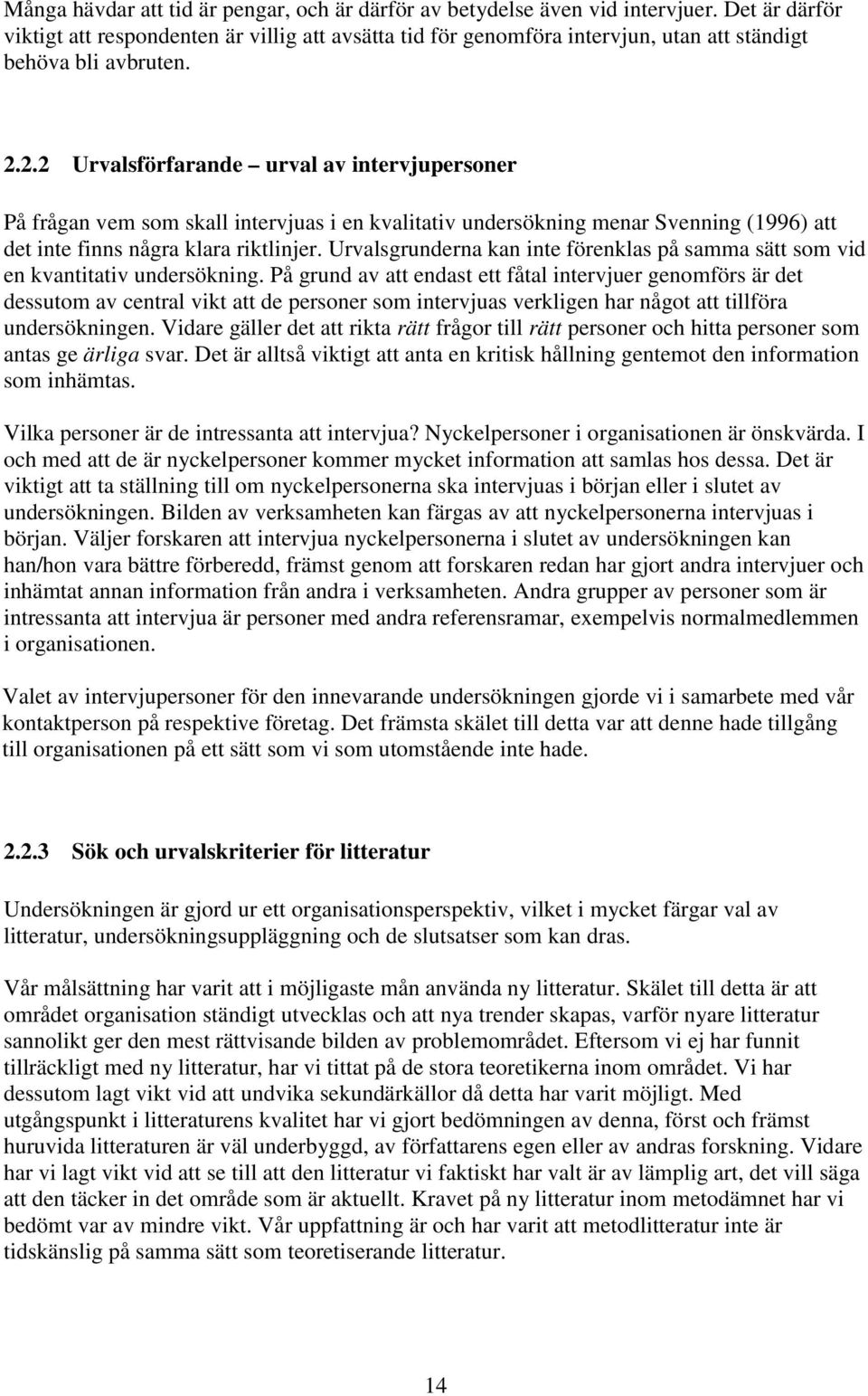 2.2 Urvalsförfarande urval av intervjupersoner På frågan vem som skall intervjuas i en kvalitativ undersökning menar Svenning (1996) att det inte finns några klara riktlinjer.