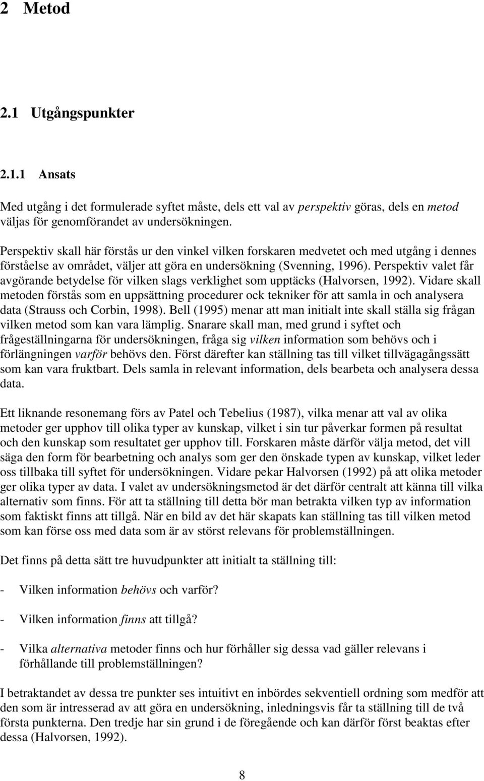 Perspektiv valet får avgörande betydelse för vilken slags verklighet som upptäcks (Halvorsen, 1992).