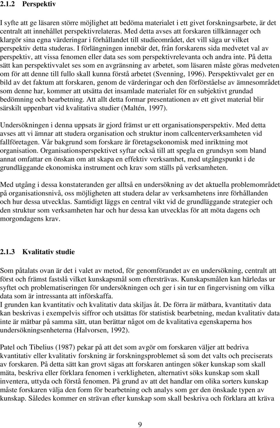 I förlängningen innebär det, från forskarens sida medvetet val av perspektiv, att vissa fenomen eller data ses som perspektivrelevanta och andra inte.