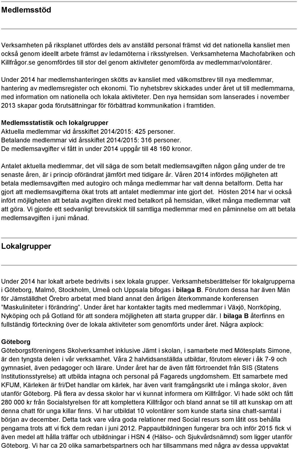 Under 2014 har medlemshanteringen skötts av kansliet med välkomstbrev till nya medlemmar, hantering av medlemsregister och ekonomi.