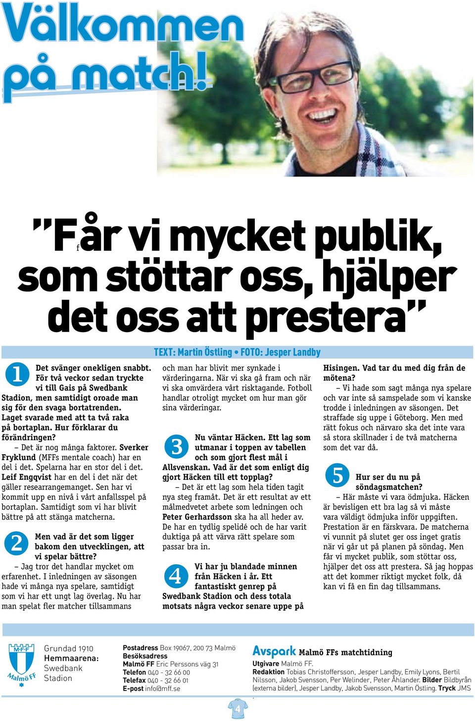 Det är nog många faktorer. Sverker Fryklund (MFFs mentale coach) har en del i det. Spelarna har en stor del i det. Leif Engqvist har en del i det när det gäller researrangemanget.