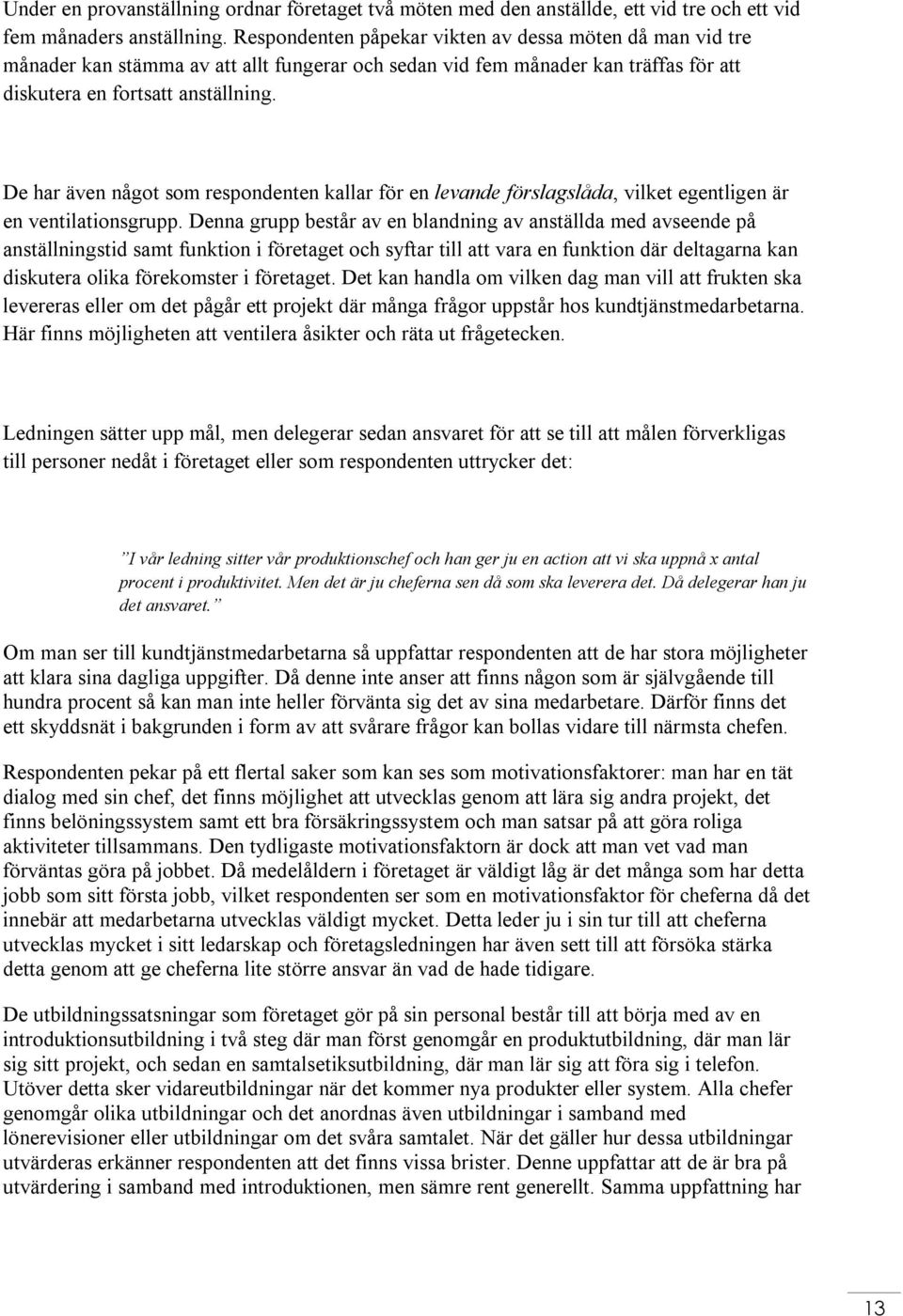 De har även något som respondenten kallar för en levande förslagslåda, vilket egentligen är en ventilationsgrupp.