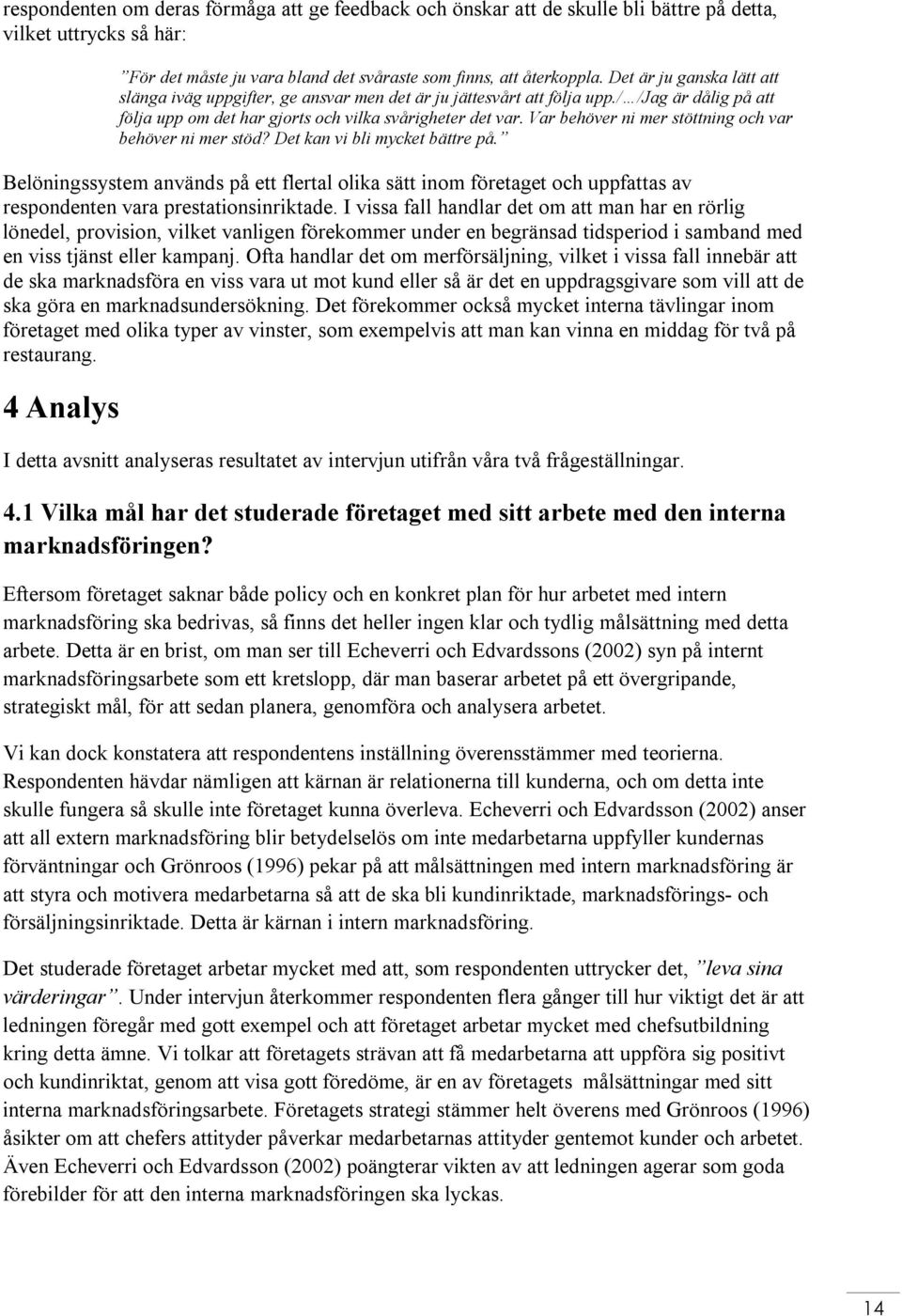 Var behöver ni mer stöttning och var behöver ni mer stöd? Det kan vi bli mycket bättre på.