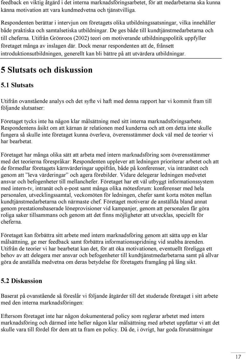 Utifrån Grönroos (2002) teori om motiverande utbildningspolitik uppfyller företaget många av inslagen där.